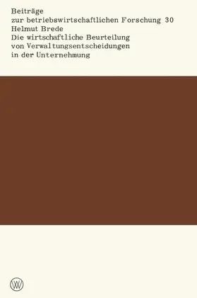 Brede |  Die wirtschaftliche Beurteilung von Verwaltungsentscheidungen in der Unternehmung | Buch |  Sack Fachmedien