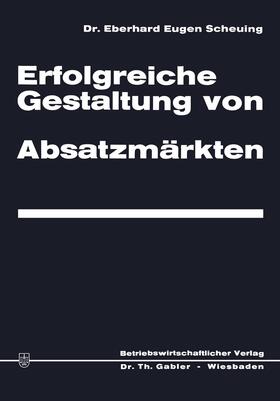 Scheuing | Erfolgreiche Gestaltung von Absatzmärkten | Buch | sack.de