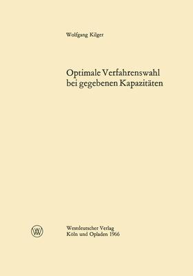 Kilger | Optimale Verfahrenswahl bei gegebenen Kapazitäten | Buch | 978-3-663-00889-7 | sack.de
