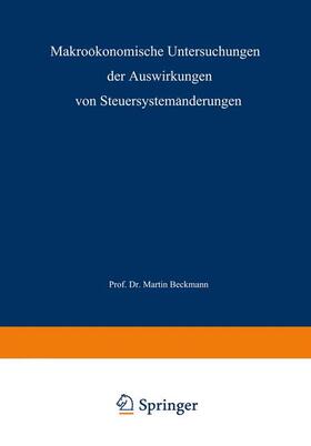 Beckmann | Makroökonomische Untersuchungen der Auswirkungen von Steuersystemänderungen | Buch | 978-3-663-02029-5 | sack.de