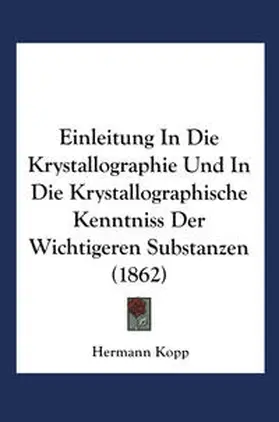 Kopp |  Einleitung in die Krystallographie und in die Krystallographische Kenntniss der Wichtigeren Substanzen | eBook | Sack Fachmedien