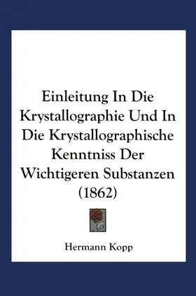 Kopp | Einleitung in die Krystallographie und in die Krystallographische Kenntniss der Wichtigeren Substanzen | Buch | 978-3-663-02147-6 | www.sack.de