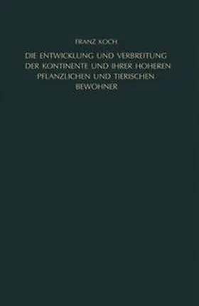 Koch | Die Entwicklung und Verbreitung der Kontinente und ihrer höheren pflanzlichen und tierischen Bewohner | E-Book | www.sack.de