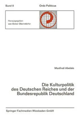 Abelein |  Die Kulturpolitik des Deutschen Reiches und der Bundesrepublik Deutschland Ihre verfassungsgeschichtliche Entwicklung und ihre verfassungsrechtlichen Probleme | eBook | Sack Fachmedien
