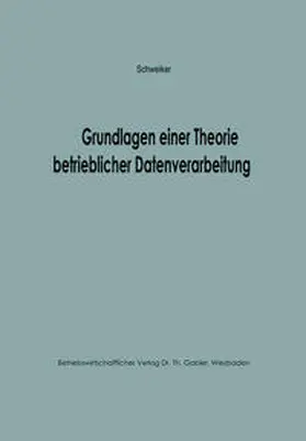 Schweiker |  Grundlagen einer Theorie betrieblicher Datenverarbeitung | eBook | Sack Fachmedien