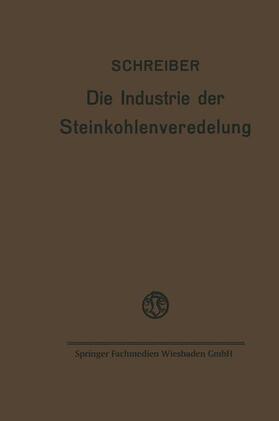 Schreiber | Die Industrie der Steinkohlenveredelung | Buch | 978-3-663-03908-2 | sack.de