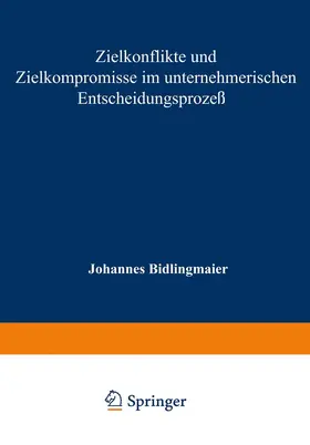 Bidlingmaier |  Zielkonflikte und Zielkompromisse im unternehmerischen Entscheidungsprozeß | Buch |  Sack Fachmedien