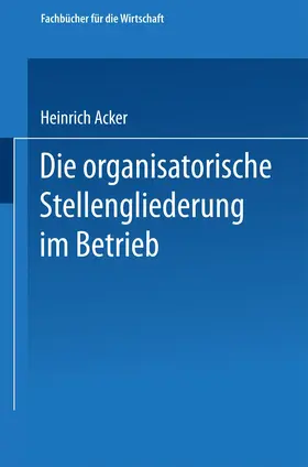 Acker |  Die organisatorische Stellengliederung im Betrieb | Buch |  Sack Fachmedien