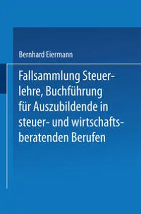 Eiermann | Fallsammlung Steuerlehre Buchführung für Auszubildende in steuer- und wirtschaftsberatenden Berufen mit Lösungen | E-Book | www.sack.de