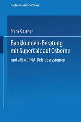 Gassner |  Bankkunden-Beratung mit SuperCalc auf Osborne - und allen CP/M-Betriebssystemen - | eBook | Sack Fachmedien