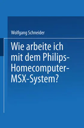 Schneider |  Wie arbeite ich mit dem Philips Homecomputer MSX(TM) - System? | eBook | Sack Fachmedien