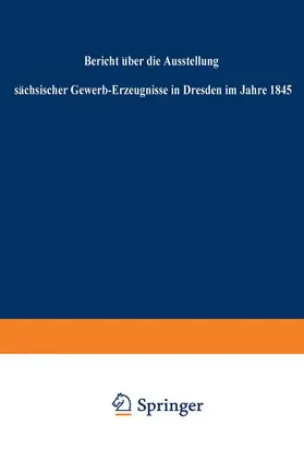 Regierung |  Bericht über die Ausstellung sächsischer Gewerb-Erzeugnisse in Dresden im Jahre 1845 | Buch |  Sack Fachmedien