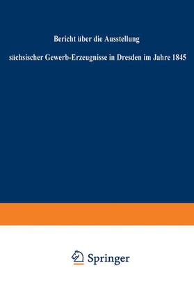 Regierung | Bericht über die Ausstellung sächsischer Gewerb-Erzeugnisse in Dresden im Jahre 1845 | Buch | 978-3-663-15637-6 | sack.de
