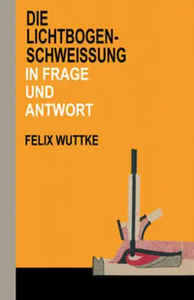 Wuttke |  Die Lichtbogen-Schweißung in Frage und Antwort | eBook | Sack Fachmedien
