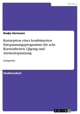 Hermann |  Konzeption eines kombinierten Entspannungsprogramms für acht Kurseinheiten. Qigong und Atementspannung | Buch |  Sack Fachmedien