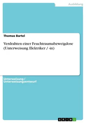 Bartel |  Verdrahten einer Feuchtraumabzweigdose (Unterweisung Elektriker / -in) | eBook | Sack Fachmedien