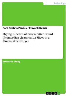 Pandey / Kumar |  Drying  Kinetics of  Green Bitter Gourd (Momordica charantia L.) Slices in a Fluidized Bed Dryer | Buch |  Sack Fachmedien