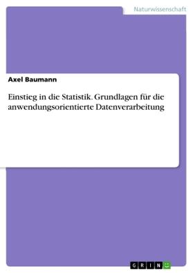 Baumann |  Einstieg in die Statistik. Grundlagen für die anwendungsorientierte  Datenverarbeitung | Buch |  Sack Fachmedien