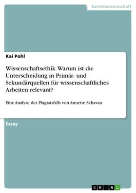 Pohl |  Wissenschaftsethik. Warum ist die Unterscheidung in Primär- und Sekundärquellen für wissenschaftliches Arbeiten relevant? | Buch |  Sack Fachmedien