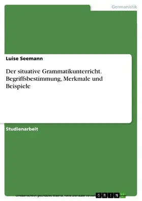 Seemann |  Der situative Grammatikunterricht. Begriffsbestimmung, Merkmale und Beispiele | eBook | Sack Fachmedien