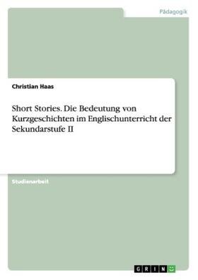 Haas |  Short Stories.Die Bedeutung von Kurzgeschichten im Englischunterricht der Sekundarstufe II | Buch |  Sack Fachmedien