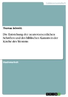 Schmitt |  Die Entstehung der neutestamentlichen Schriften und des biblischen Kanons in der Kirche des Westens | Buch |  Sack Fachmedien