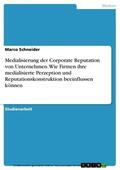 Schneider |  Medialisierung der Corporate Reputation von Unternehmen. Wie Firmen ihre medialisierte Perzeption und Reputationskonstruktion beeinflussen können | eBook | Sack Fachmedien