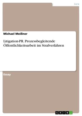 Meißner |  Litigation-PR. Prozessbegleitende Öffentlichkeitsarbeit im Strafverfahren | Buch |  Sack Fachmedien
