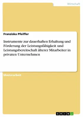 Pfeiffer |  Instrumente zur dauerhaften Erhaltung und Förderung der Leistungsfähigkeit und Leistungsbereitschaft älterer Mitarbeiter in privaten Unternehmen | eBook | Sack Fachmedien