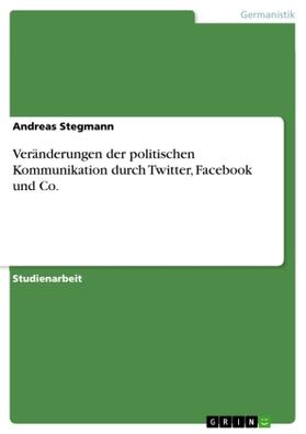 Stegmann |  Veränderungen der politischen Kommunikation durch Twitter, Facebook und Co. | Buch |  Sack Fachmedien