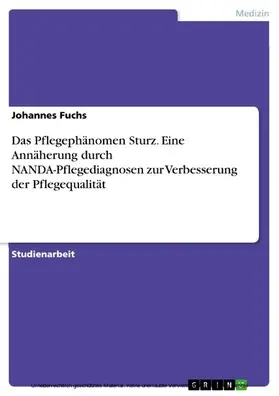 Fuchs |  Das Pflegephänomen Sturz. Eine Annäherung durch NANDA-Pflegediagnosen zur Verbesserung der Pflegequalität | eBook | Sack Fachmedien