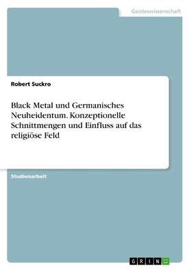 Suckro |  Black Metal und Germanisches Neuheidentum. Konzeptionelle Schnittmengen und Einfluss auf das religiöse Feld | Buch |  Sack Fachmedien