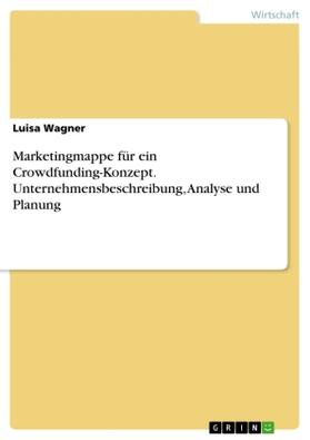 Wagner |  Marketingmappe für ein Crowdfunding-Konzept. Unternehmensbeschreibung, Analyse und Planung | Buch |  Sack Fachmedien