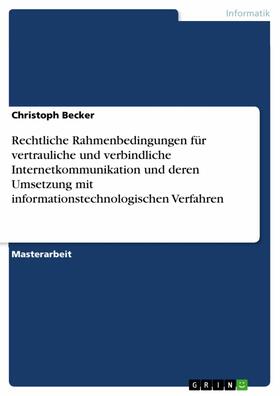 Becker | Rechtliche Rahmenbedingungen für vertrauliche und verbindliche Internetkommunikation und deren Umsetzung mit informationstechnologischen Verfahren | E-Book | sack.de