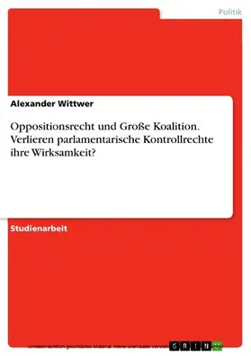 Wittwer |  Oppositionsrecht und Große Koalition. Verlieren parlamentarische Kontrollrechte ihre Wirksamkeit? | eBook | Sack Fachmedien