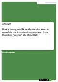 Anonym |  Bezeichnung und Bezeichnetes im Kontext sprachlicher Sozialisationsprozesse. Peter Handkes "Kaspar" als Modellfall | Buch |  Sack Fachmedien