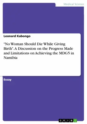 Kabongo |  "No Woman Should Die While Giving Birth". A Discussion on the Progress Made and Limitations on Achieving the MDG5 in Namibia | eBook | Sack Fachmedien