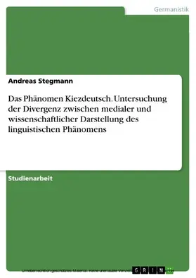 Stegmann |  Das Phänomen Kiezdeutsch. Untersuchung der Divergenz zwischen medialer und wissenschaftlicher Darstellung des linguistischen Phänomens | eBook | Sack Fachmedien