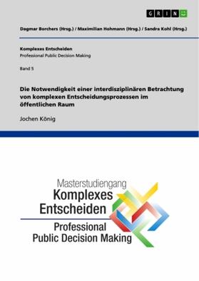 König / Hohmann / Kohl | Die Notwendigkeit einer interdisziplinären Betrachtung von komplexen Entscheidungsprozessen im öffentlichen Raum | Buch | 978-3-668-04372-5 | sack.de