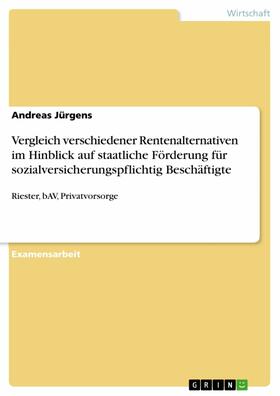 Jürgens | Vergleich verschiedener Rentenalternativen im Hinblick auf staatliche Förderung für sozialversicherungspflichtig Beschäftigte | E-Book | sack.de