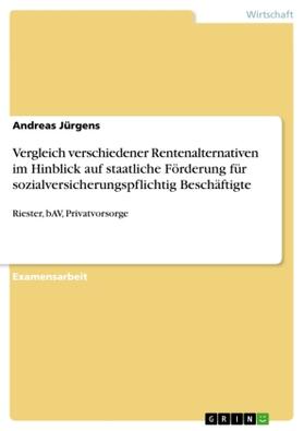 Jürgens | Vergleich verschiedener Rentenalternativen im Hinblick auf staatliche Förderung für sozialversicherungspflichtig Beschäftigte | Buch | 978-3-668-04676-4 | sack.de