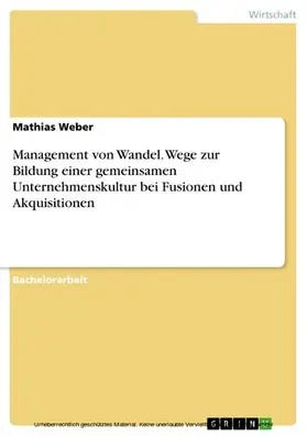 Weber |  Management von Wandel. Wege zur Bildung einer gemeinsamen Unternehmenskultur bei Fusionen und Akquisitionen | eBook | Sack Fachmedien