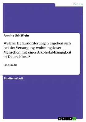 Schäflein |  Welche Herausforderungen ergeben sich bei der Versorgung wohnungsloser Menschen mit einer Alkoholabhängigkeit in Deutschland? | eBook | Sack Fachmedien