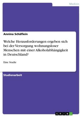 Schäflein |  Welche Herausforderungen ergeben sich bei der Versorgung wohnungsloser Menschen mit einer Alkoholabhängigkeit in Deutschland? | Buch |  Sack Fachmedien