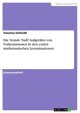 Schmidt |  Die Stunde Null? Aufgreifen von Vorkenntnissen in den ersten mathematischen Lernsituationen | Buch |  Sack Fachmedien