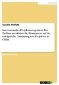 Wohlatz |  Internationales Projektmanagement. Der Einfluss interkultureller Kompetenz auf die erfolgreiche Umsetzung von Projekten in China | Buch |  Sack Fachmedien