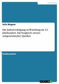 Wagner |  Die Judenverfolgung in Würzburg im 12. Jahrhundert. Ein Vergleich zweier zeitgenössischer Quellen | eBook | Sack Fachmedien