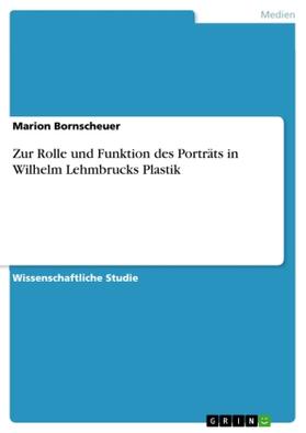 Bornscheuer | Zur Rolle und Funktion des Porträts in Wilhelm Lehmbrucks Plastik | Buch | 978-3-668-06859-9 | www.sack.de
