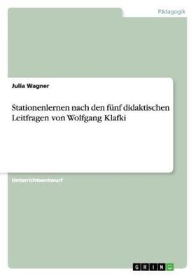 Wagner | Stationenlernen nach den fünf didaktischen Leitfragen von Wolfgang Klafki | Buch | 978-3-668-07054-7 | sack.de
