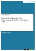 Wagner |  Friedrich II. und Voltaire. Eine Untersuchung des Briefs vom 8. August 1736 | eBook | Sack Fachmedien